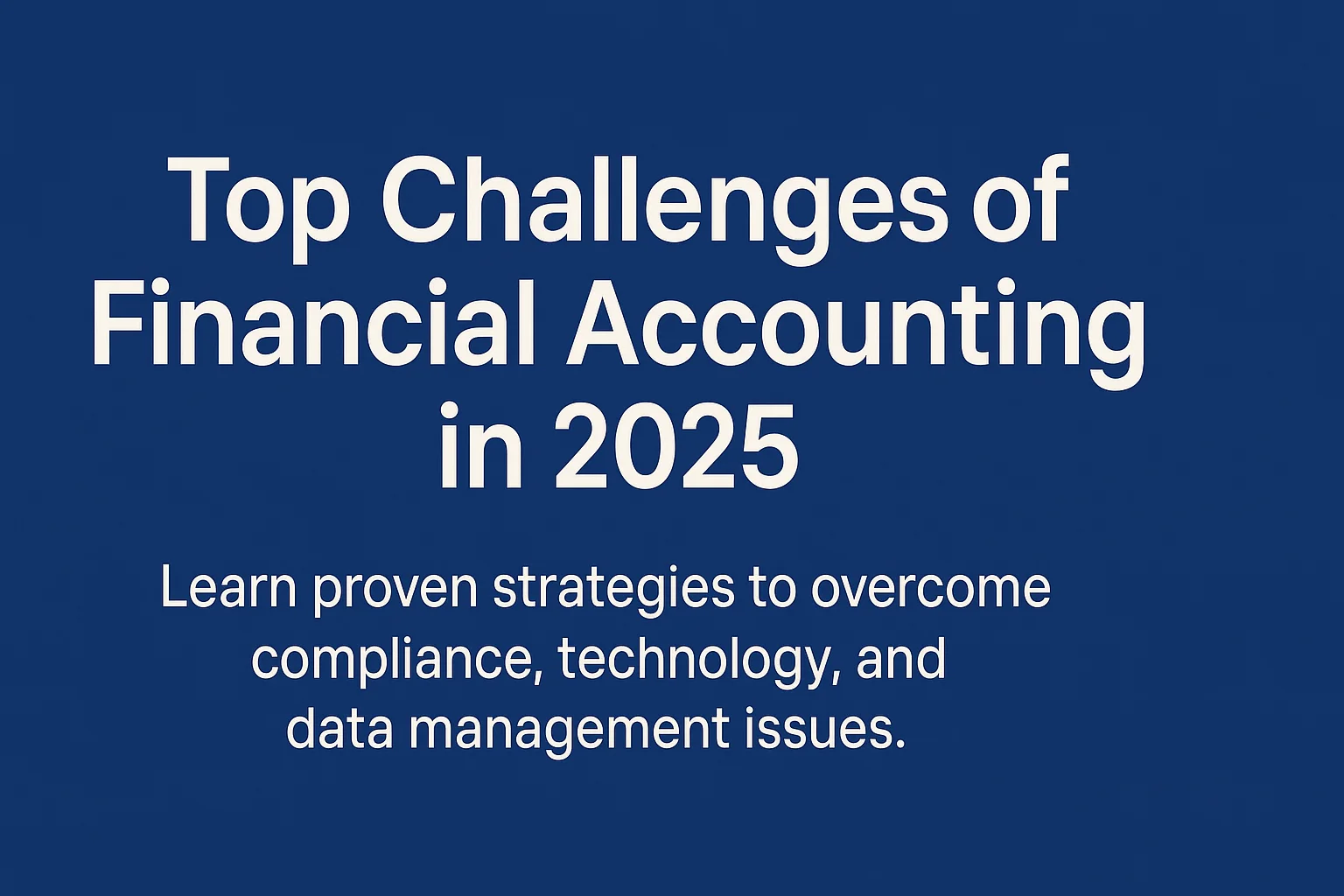 Challenges of Financial Accounting: A Complete Guide for 2025