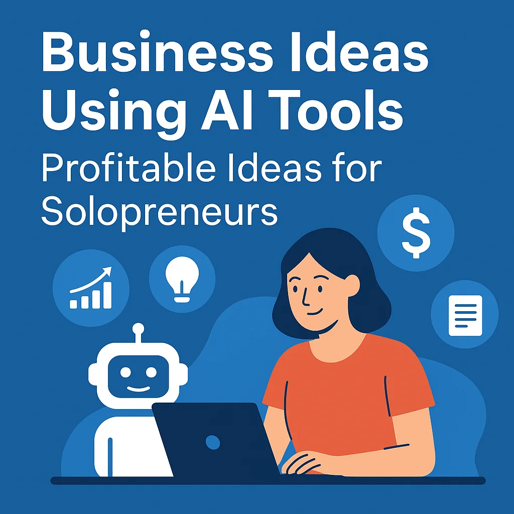 Business Ideas Using AI Tools: Profitable Ideas for Solopreneurs
